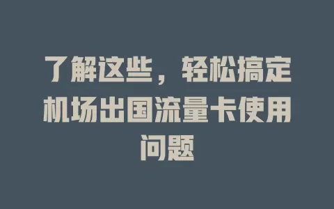 了解这些，轻松搞定机场出国流量卡使用问题