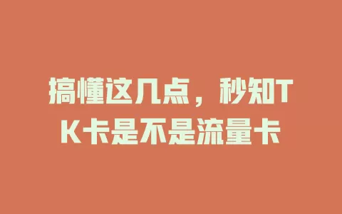 搞懂这几点，秒知TK卡是不是流量卡