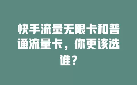 快手流量无限卡和普通流量卡，你更该选谁？