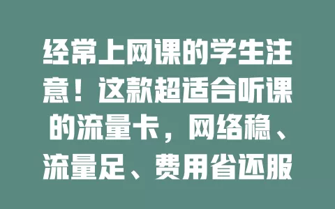 经常上网课的学生注意！这款超适合听课的流量卡，网络稳、流量足、费用省还服务贴心