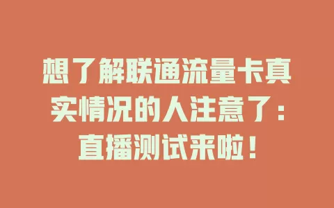 想了解联通流量卡真实情况的人注意了：直播测试来啦！