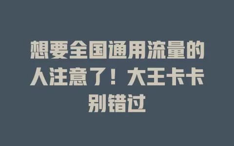 想要全国通用流量的人注意了！大王卡卡别错过