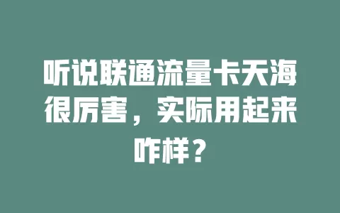 听说联通流量卡天海很厉害，实际用起来咋样？