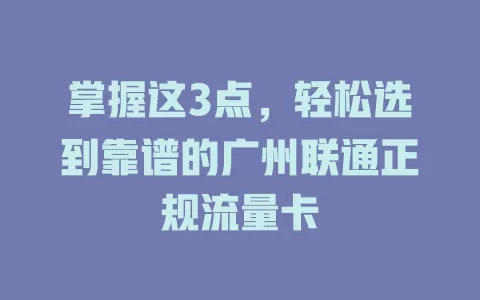 掌握这3点，轻松选到靠谱的广州联通正规流量卡