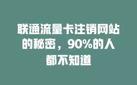 联通流量卡注销网站的秘密，90%的人都不知道