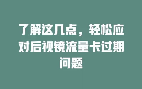 了解这几点，轻松应对后视镜流量卡过期问题