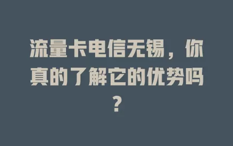 流量卡电信无锡，你真的了解它的优势吗？
