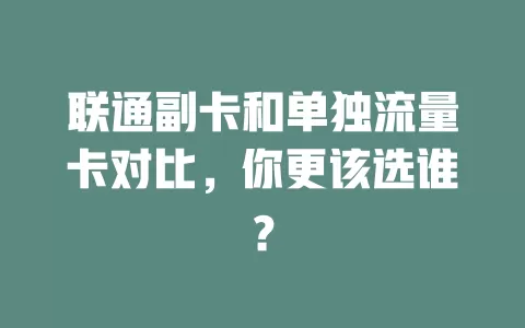 联通副卡和单独流量卡对比，你更该选谁？
