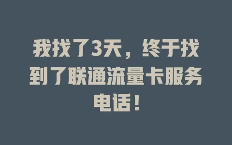 我找了3天，终于找到了联通流量卡服务电话！