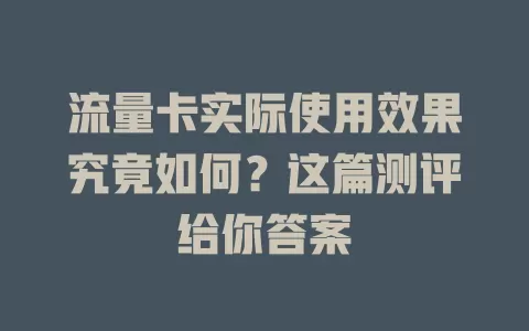 流量卡实际使用效果究竟如何？这篇测评给你答案