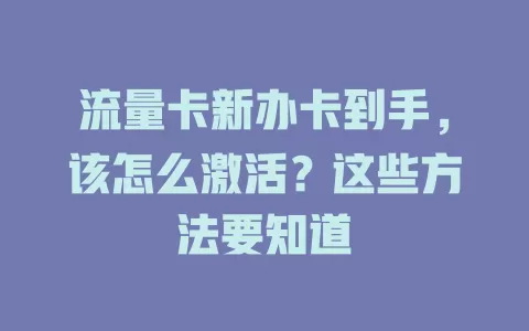 流量卡新办卡到手，该怎么激活？这些方法要知道