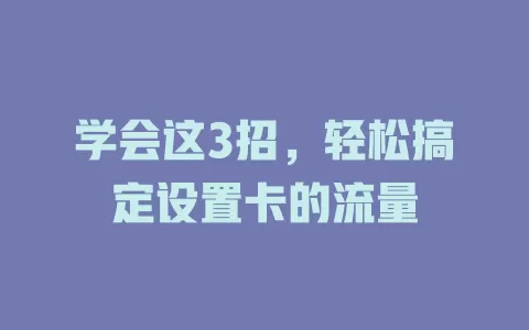 学会这3招，轻松搞定设置卡的流量