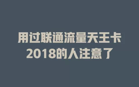 用过联通流量天王卡2018的人注意了