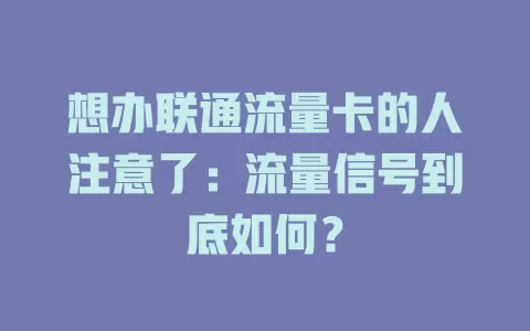 想办联通流量卡的人注意了：流量信号到底如何？