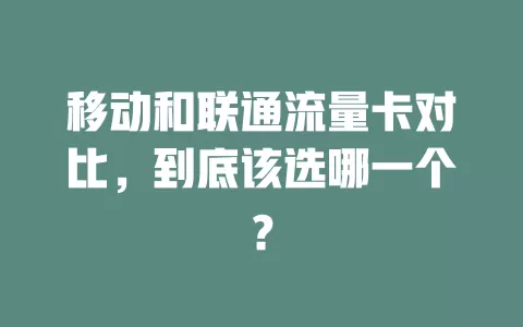移动和联通流量卡对比，到底该选哪一个？