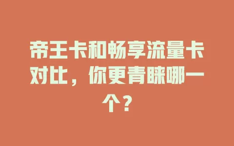 帝王卡和畅享流量卡对比，你更青睐哪一个？