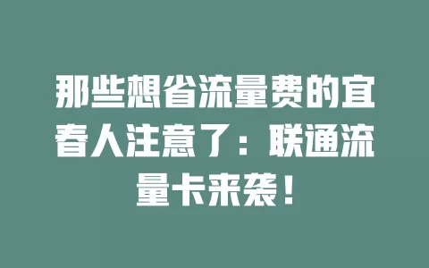 那些想省流量费的宜春人注意了：联通流量卡来袭！