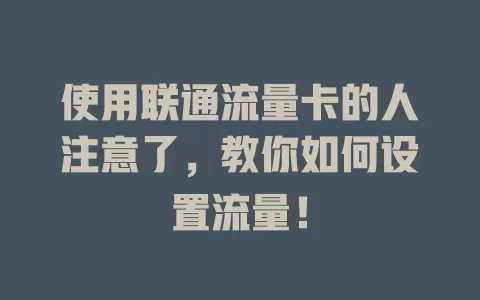 使用联通流量卡的人注意了，教你如何设置流量！