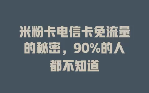 米粉卡电信卡免流量的秘密，90%的人都不知道