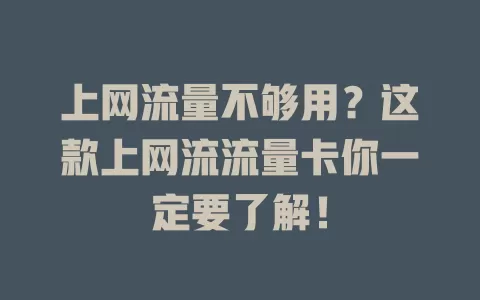 上网流量不够用？这款上网流流量卡你一定要了解！