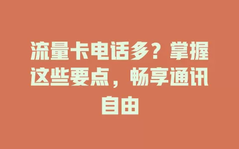 流量卡电话多？掌握这些要点，畅享通讯自由