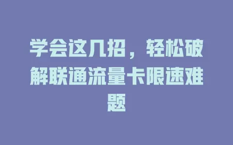 学会这几招，轻松破解联通流量卡限速难题