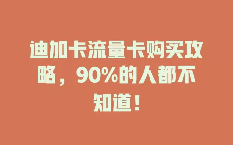 迪加卡流量卡购买攻略，90%的人都不知道！