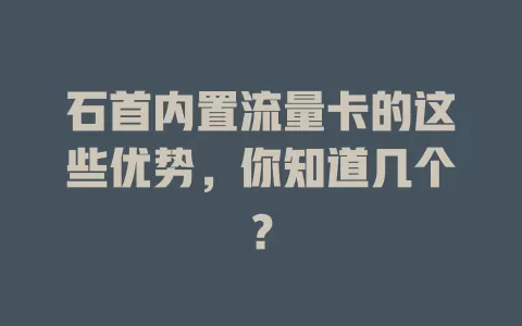 石首内置流量卡的这些优势，你知道几个？