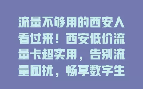 流量不够用的西安人看过来！西安低价流量卡超实用，告别流量困扰，畅享数字生活，赶紧关注开启畅快网络之旅！