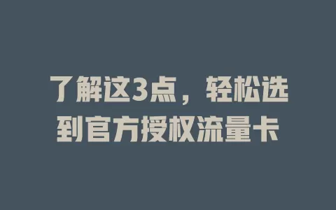 了解这3点，轻松选到官方授权流量卡