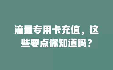 流量专用卡充值，这些要点你知道吗？