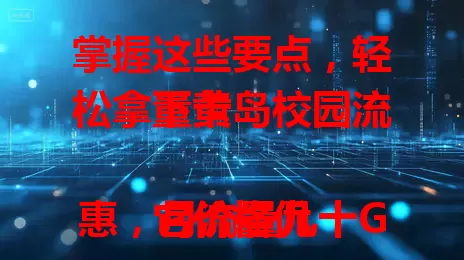 掌握这些要点，轻松拿下黄岛校园流量卡

它价格优惠，月流量几十GB到上百GB。校园内外都是上网神器，选卡时关注流量类型、有效期等，综合考量选出最适合的，让校园网络更便捷！