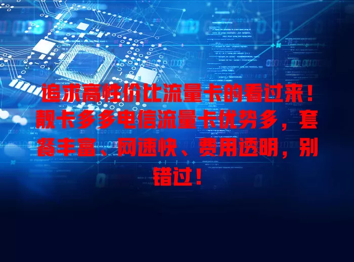 追求高性价比流量卡的看过来！靓卡多多电信流量卡优势多，套餐丰富、网速快、费用透明，别错过！