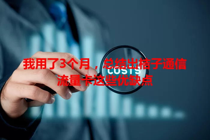 我用了3个月，总结出桔子通信流量卡这些优缺点