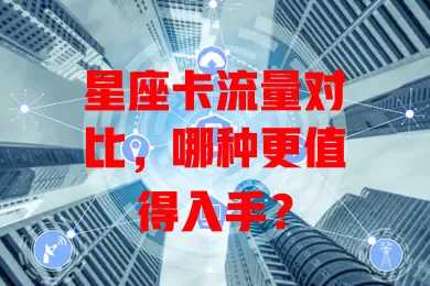 星座卡流量对比，哪种更值得入手？
