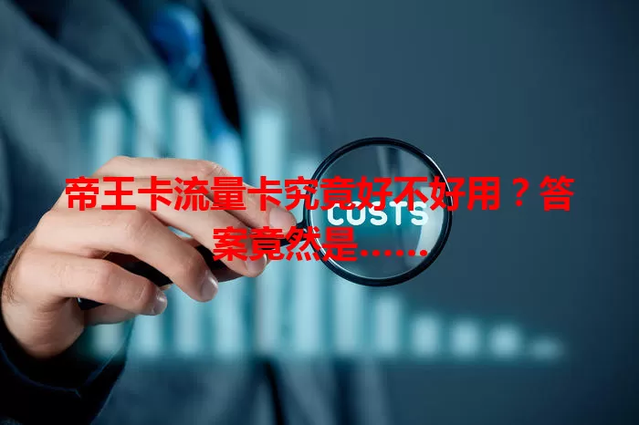 帝王卡流量卡究竟好不好用？答案竟然是……