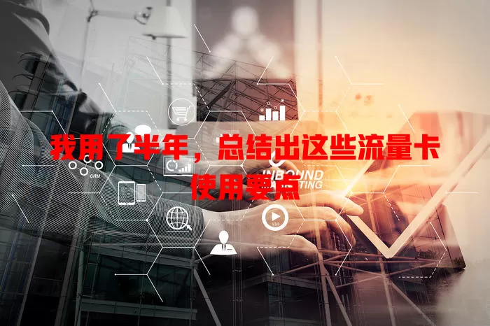 我用了半年，总结出这些流量卡使用要点