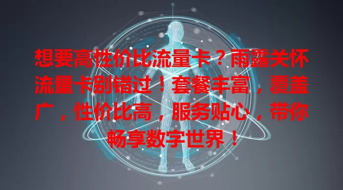 想要高性价比流量卡？雨露关怀流量卡别错过！套餐丰富，覆盖广，性价比高，服务贴心，带你畅享数字世界！