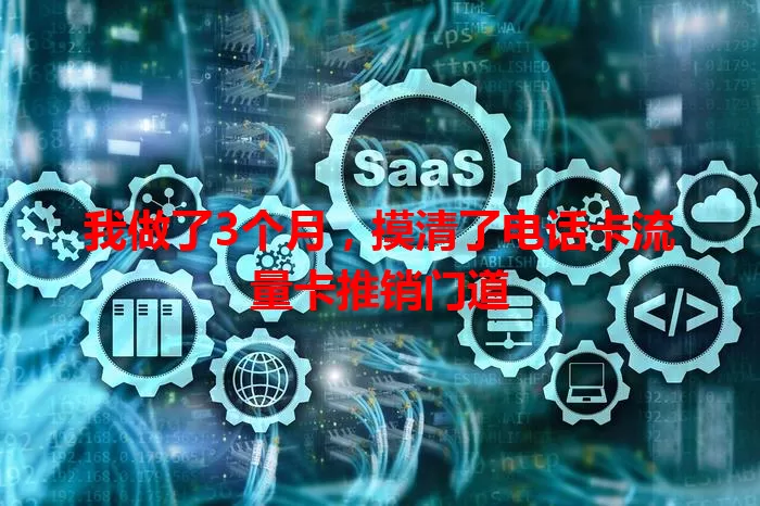 我做了3个月，摸清了电话卡流量卡推销门道