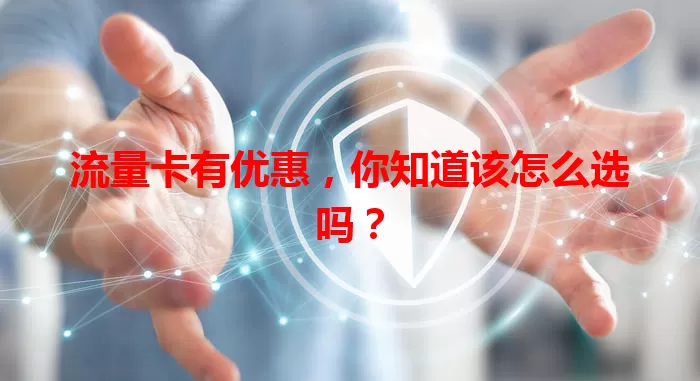 流量卡有优惠，你知道该怎么选吗？
