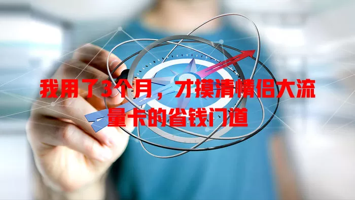 我用了3个月，才摸清情侣大流量卡的省钱门道