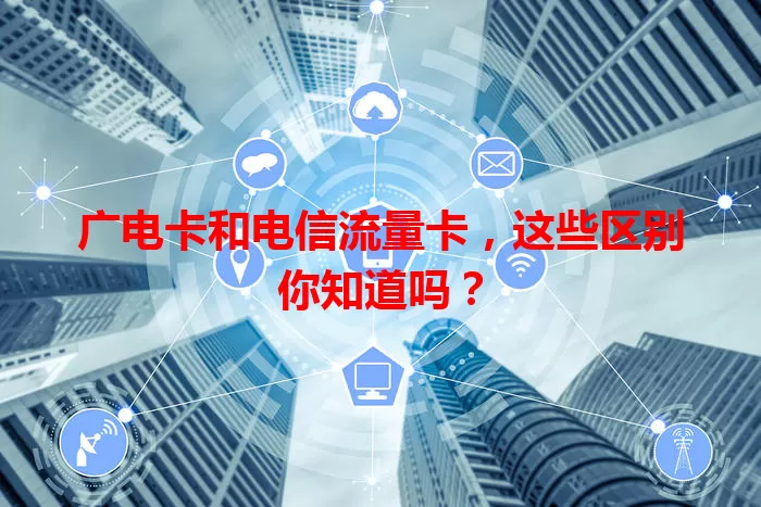 广电卡和电信流量卡，这些区别你知道吗？