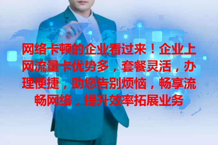 网络卡顿的企业看过来！企业上网流量卡优势多，套餐灵活，办理便捷，助您告别烦恼，畅享流畅网络，提升效率拓展业务