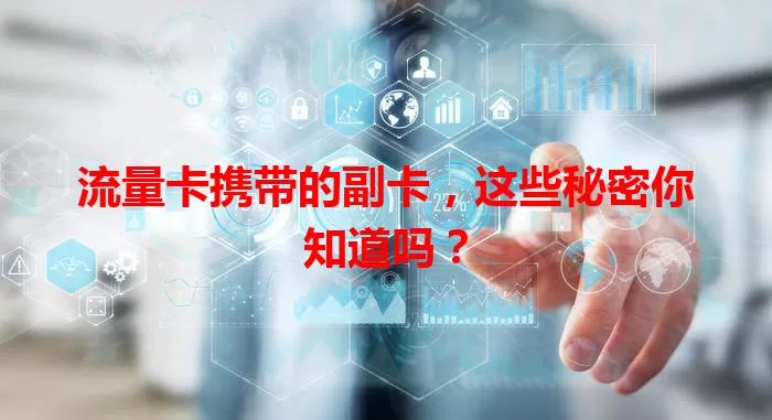 流量卡携带的副卡，这些秘密你知道吗？