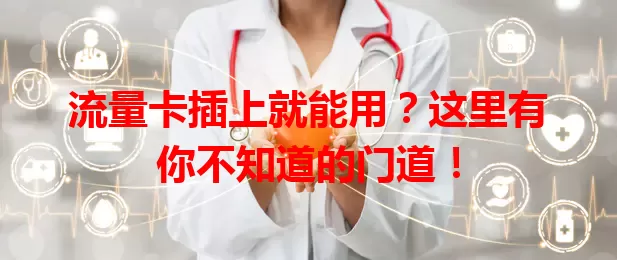 流量卡插上就能用？这里有你不知道的门道！