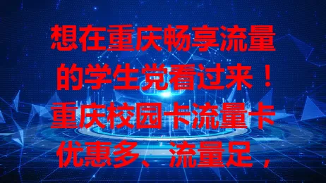 想在重庆畅享流量的学生党看过来！重庆校园卡流量卡优惠多、流量足，还有特色服务，办理简便，让你的校园生活与网络紧密相连，超精彩！