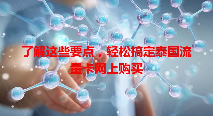 了解这些要点，轻松搞定泰国流量卡网上购买