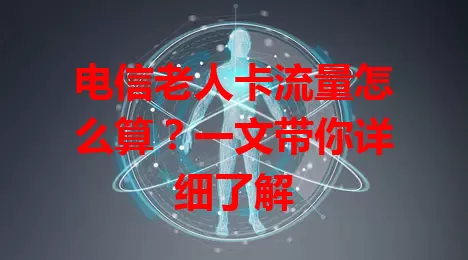 电信老人卡流量怎么算？一文带你详细了解
