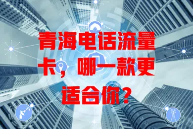 青海电话流量卡，哪一款更适合你？