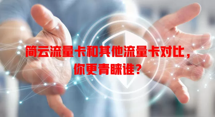 简云流量卡和其他流量卡对比，你更青睐谁？